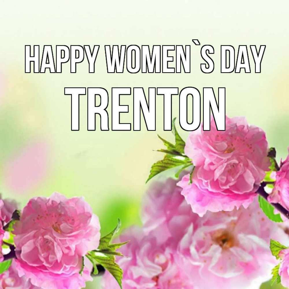 Greetings card с именем, Trenton happy women`s day цветы Greetings with text for free download 
